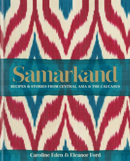 Samarkand: Recipes and Stories From Central Asia and the Caucasus